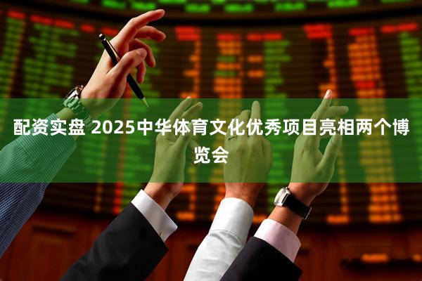 配资实盘 2025中华体育文化优秀项目亮相两个博览会